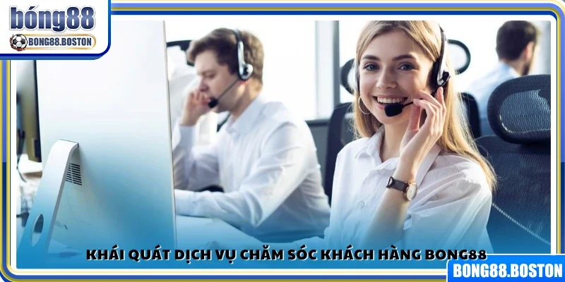 Giới thiệu hệ thống chăm sóc khách hàng Bong88