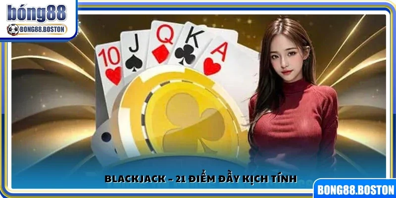 Blackjack – Trò chơi 21 điểm hấp dẫn