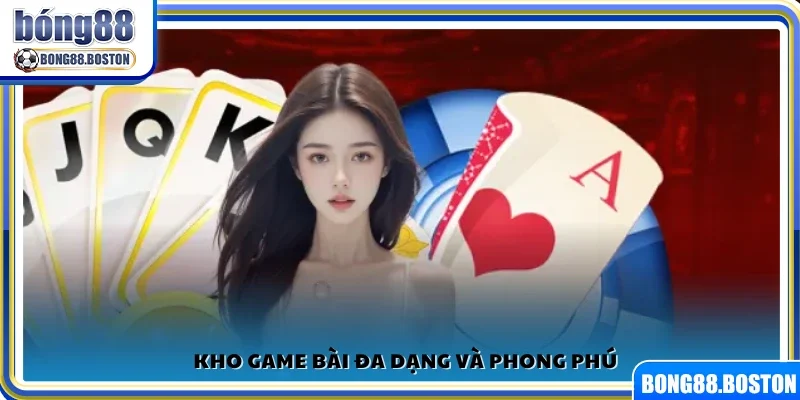 Bộ sưu tập game bài phong phú và nhiều lựa chọn