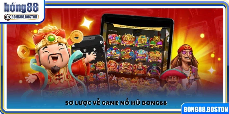 Giới thiệu khái quát về game nổ hũ Bong88