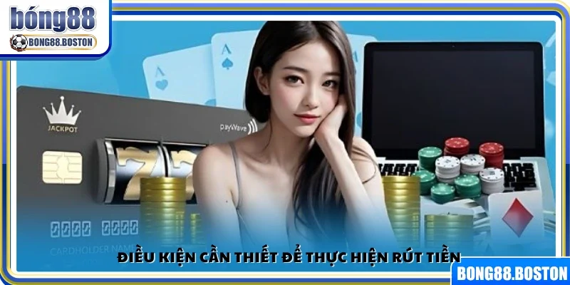 Những yếu tố cần có để tiến hành rút tiền Bong88 