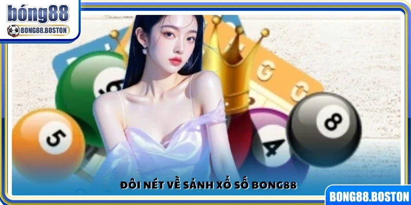 Giới thiệu khái quát về sảnh xổ số Bong88
